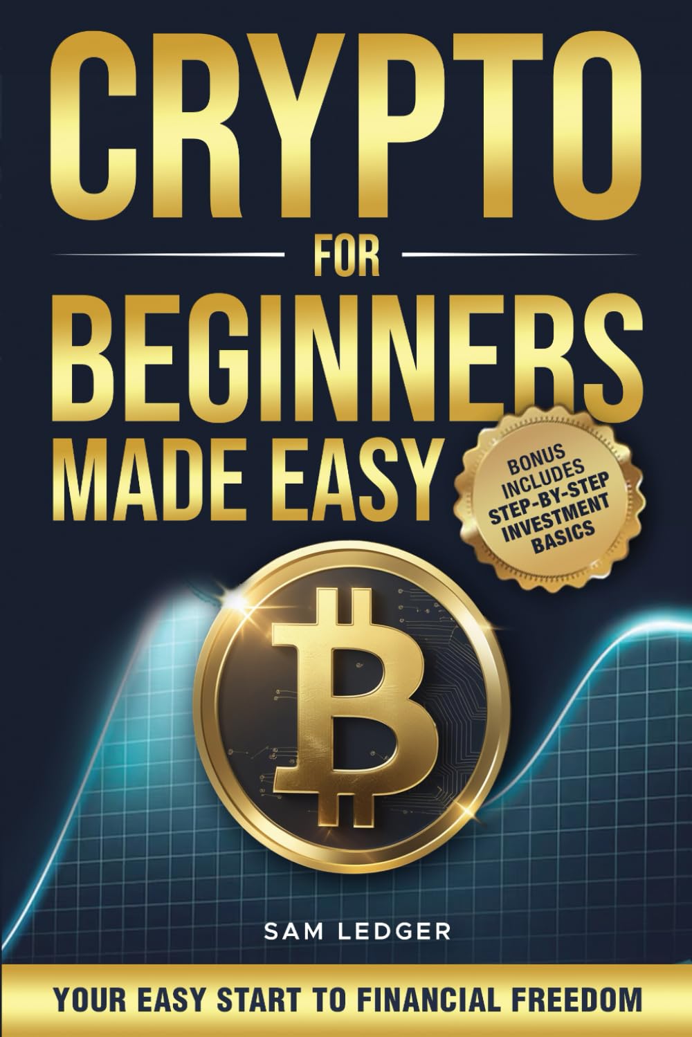 Crypto for Beginners Made Easy: Your Step-by-Step Guide to Understanding Blockchain, Cryptocurrencies, and the Future of Money