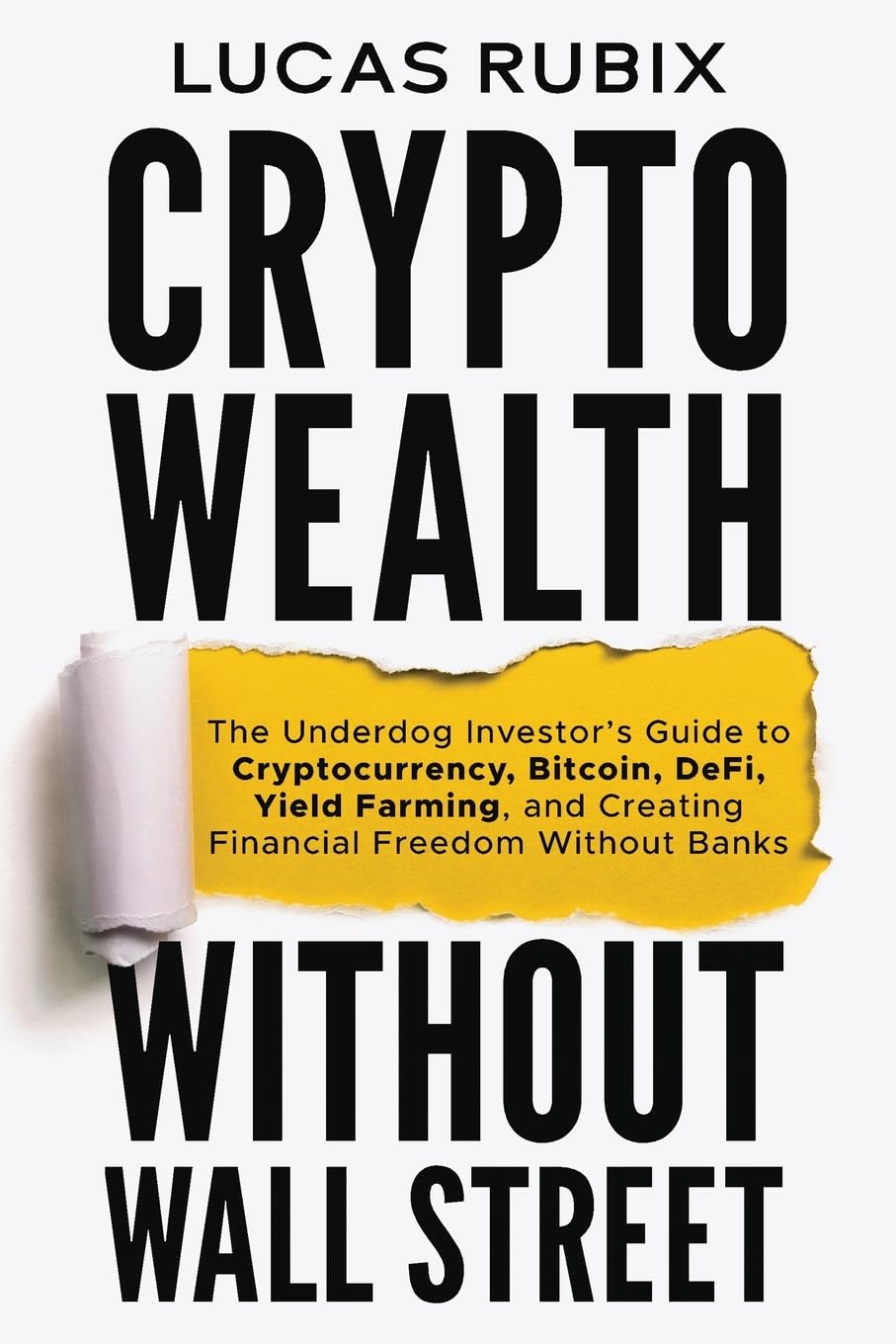 Crypto Wealth Without Wall Street: The Underdog Investor's Guide to Cryptocurrency, Bitcoin, DeFi, Yield Farming, and Creating Financial Freedom Without Banks