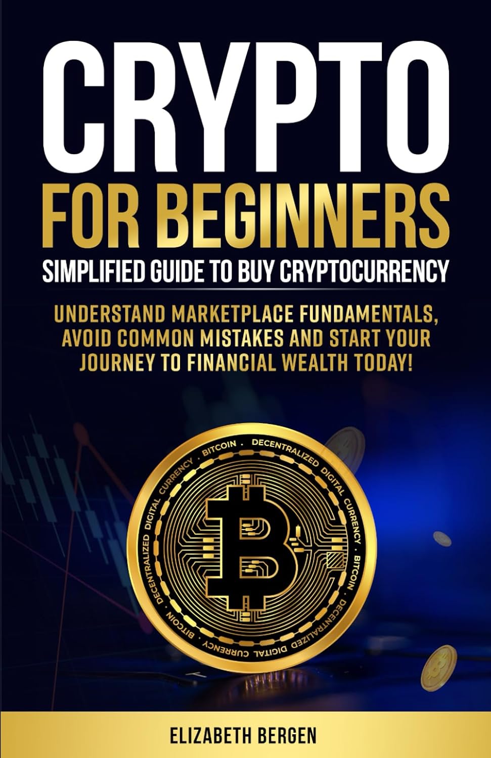 Crypto for Beginners: Simplified Guide to Buy Cryptocurrency, Understand Marketplace Fundamentals, Avoid Common Mistakes and Start Your Journey to Financial Wealth Today!